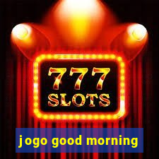 jogo good morning